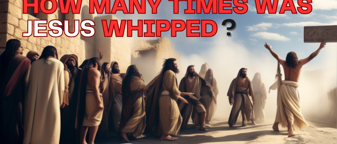 How many times was Jesus whipped